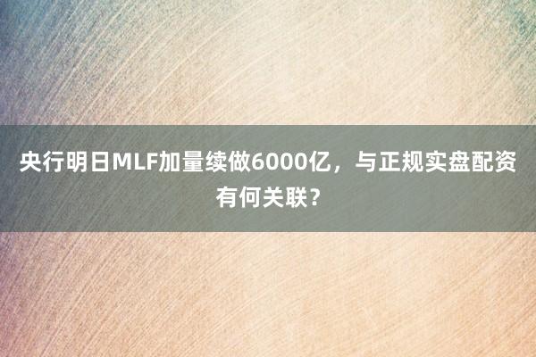 央行明日MLF加量续做6000亿，与正规实盘配资有何关联？