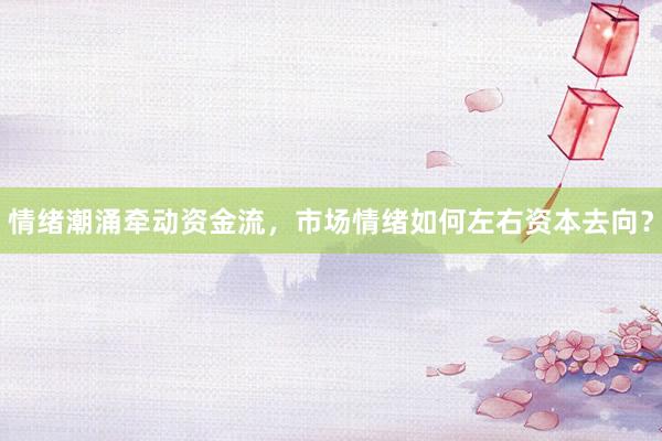 情绪潮涌牵动资金流，市场情绪如何左右资本去向？