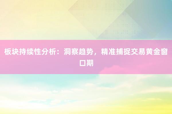 板块持续性分析：洞察趋势，精准捕捉交易黄金窗口期