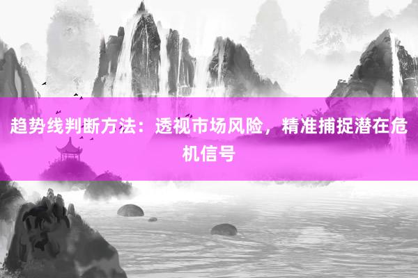 趋势线判断方法：透视市场风险，精准捕捉潜在危机信号