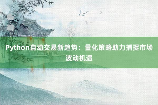 Python自动交易新趋势：量化策略助力捕捉市场波动机遇