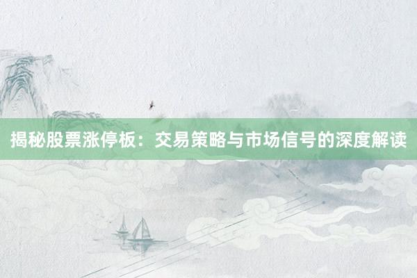 揭秘股票涨停板：交易策略与市场信号的深度解读