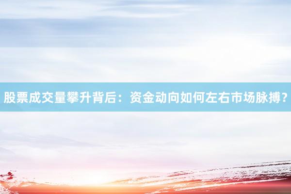 股票成交量攀升背后：资金动向如何左右市场脉搏？