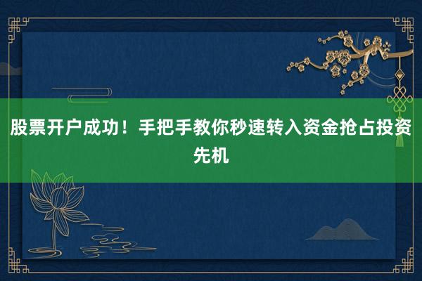 股票开户成功！手把手教你秒速转入资金抢占投资先机