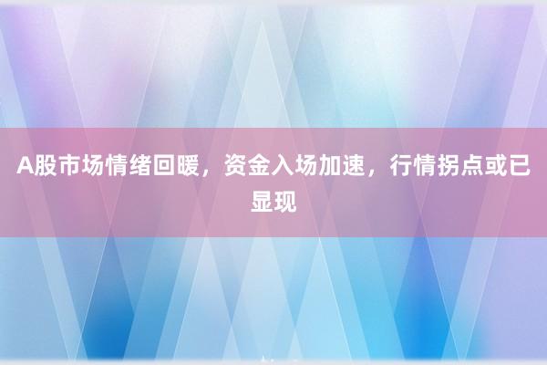 A股市场情绪回暖，资金入场加速，行情拐点或已显现
