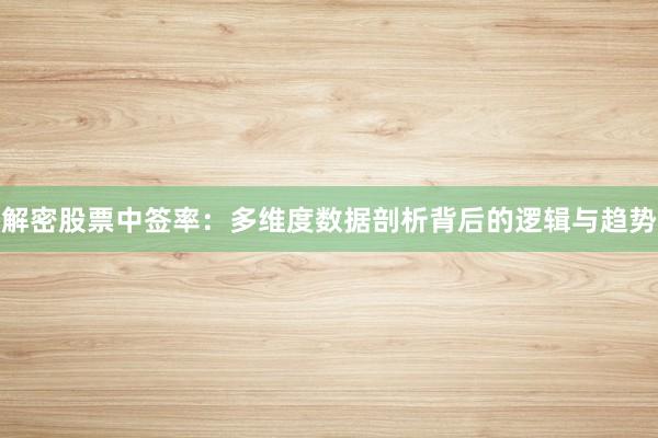 解密股票中签率：多维度数据剖析背后的逻辑与趋势