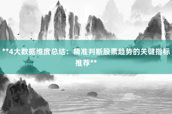 **4大数据维度总结：精准判断股票趋势的关键指标推荐**