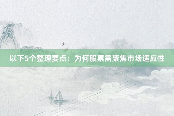 以下5个整理要点：为何股票需聚焦市场适应性