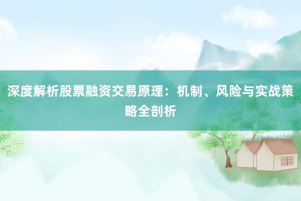 深度解析股票融资交易原理:机制、风险与实战策略全剖析