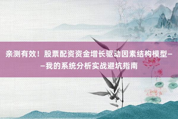 亲测有效！股票配资资金增长驱动因素结构模型——我的系统分析实战避坑指南