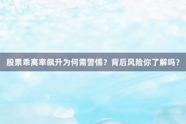 股票乖离率飙升为何需警惕？背后风险你了解吗？